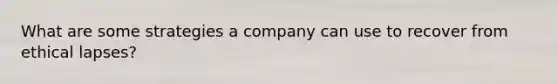 What are some strategies a company can use to recover from ethical lapses?