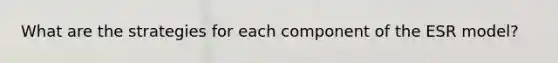 What are the strategies for each component of the ESR model?
