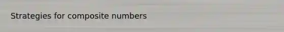 Strategies for composite numbers