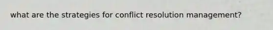 what are the strategies for conflict resolution management?