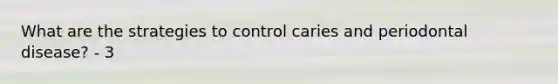 What are the strategies to control caries and periodontal disease? - 3