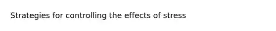 Strategies for controlling the effects of stress