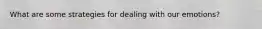 What are some strategies for dealing with our emotions?