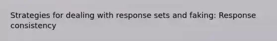 Strategies for dealing with response sets and faking: Response consistency