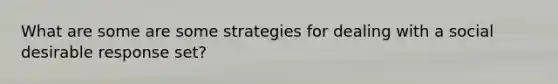 What are some are some strategies for dealing with a social desirable response set?