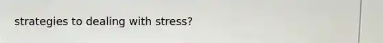 strategies to dealing with stress?