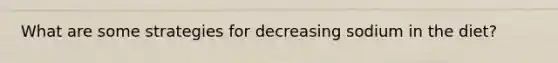 What are some strategies for decreasing sodium in the diet?