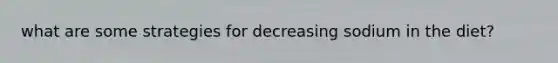 what are some strategies for decreasing sodium in the diet?