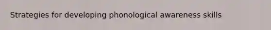 Strategies for developing phonological awareness skills