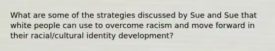 What are some of the strategies discussed by Sue and Sue that white people can use to overcome racism and move forward in their racial/cultural identity development?