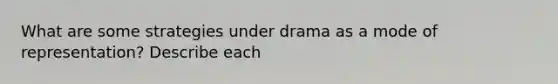 What are some strategies under drama as a mode of representation? Describe each