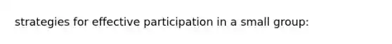 strategies for effective participation in a small group: