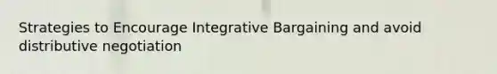 Strategies to Encourage Integrative Bargaining and avoid distributive negotiation