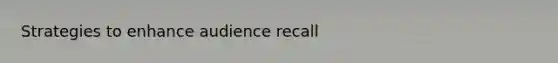 Strategies to enhance audience recall