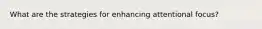 What are the strategies for enhancing attentional focus?