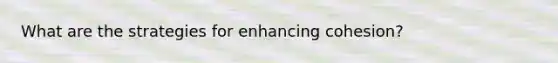 What are the strategies for enhancing cohesion?