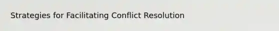 Strategies for Facilitating Conflict Resolution