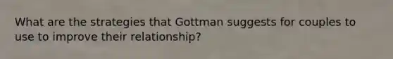 What are the strategies that Gottman suggests for couples to use to improve their relationship?