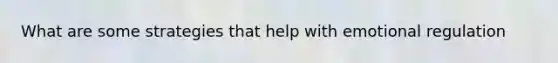 What are some strategies that help with emotional regulation