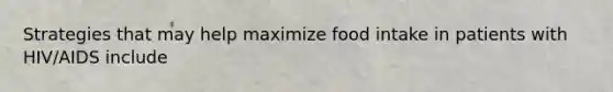 Strategies that may help maximize food intake in patients with HIV/AIDS include