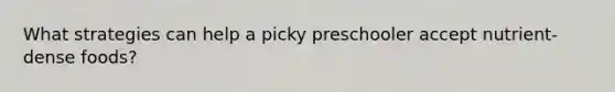 What strategies can help a picky preschooler accept nutrient-dense foods?