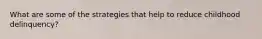 What are some of the strategies that help to reduce childhood delinquency?