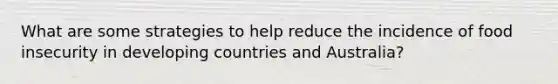 What are some strategies to help reduce the incidence of food insecurity in developing countries and Australia?