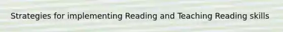 Strategies for implementing Reading and Teaching Reading skills