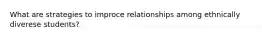 What are strategies to improce relationships among ethnically diverese students?