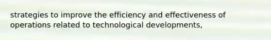 strategies to improve the efficiency and effectiveness of operations related to technological developments,