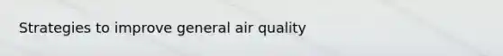 Strategies to improve general air quality