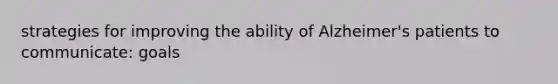 strategies for improving the ability of Alzheimer's patients to communicate: goals