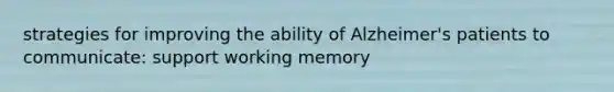 strategies for improving the ability of Alzheimer's patients to communicate: support working memory