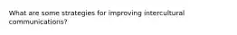 What are some strategies for improving intercultural communications?