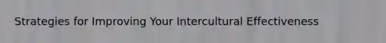 Strategies for Improving Your Intercultural Effectiveness