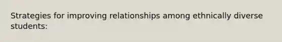 Strategies for improving relationships among ethnically diverse students: