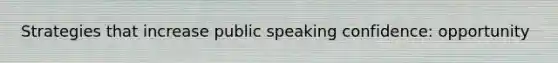 Strategies that increase public speaking confidence: opportunity