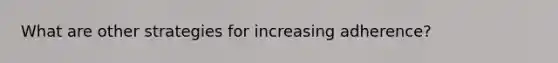 What are other strategies for increasing adherence?