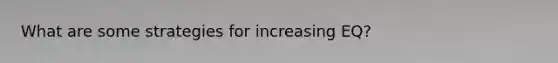 What are some strategies for increasing EQ?