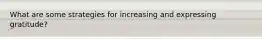 What are some strategies for increasing and expressing gratitude?