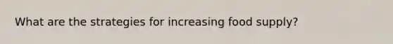 What are the strategies for increasing food supply?