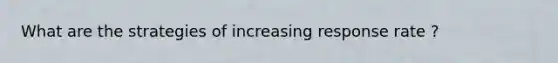 What are the strategies of increasing response rate ?