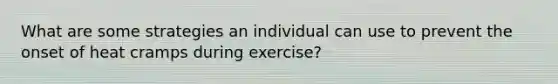 What are some strategies an individual can use to prevent the onset of heat cramps during exercise?