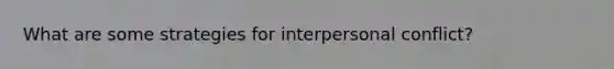 What are some strategies for interpersonal conflict?