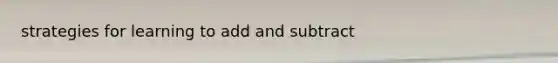strategies for learning to add and subtract