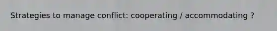 Strategies to manage conflict: cooperating / accommodating ?