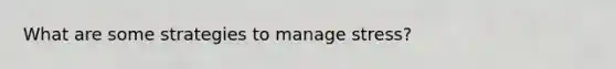 What are some strategies to manage stress?