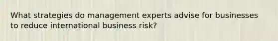 What strategies do management experts advise for businesses to reduce international business risk?