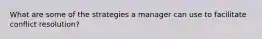 What are some of the strategies a manager can use to facilitate conflict resolution?