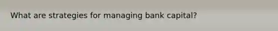 What are strategies for managing bank capital?